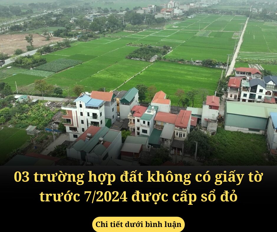 03 trường hợp đất không có giấy tờ trước 7/2024 được cấp sổ đỏ