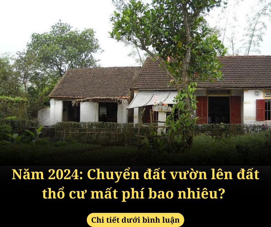 Năm 2024: Chuyển đất vườn sang đất thổ cư mất phí bao nhiêu?