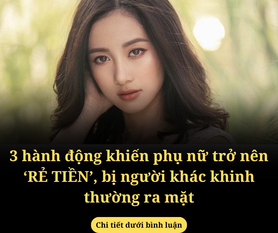 3 hành động khiến phụ nữ trở nên ‘RẺ TIỀN’, bị người khác khinh thường ra mặt