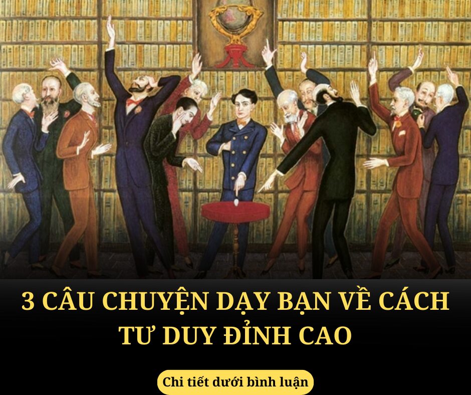 3 câu chuyện dạy bạn về cách tư duy đỉnh cao