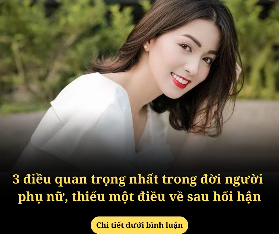 3 điều quan trọng nhất trong đời người phụ nữ, thiếu một điều về sau hối hận