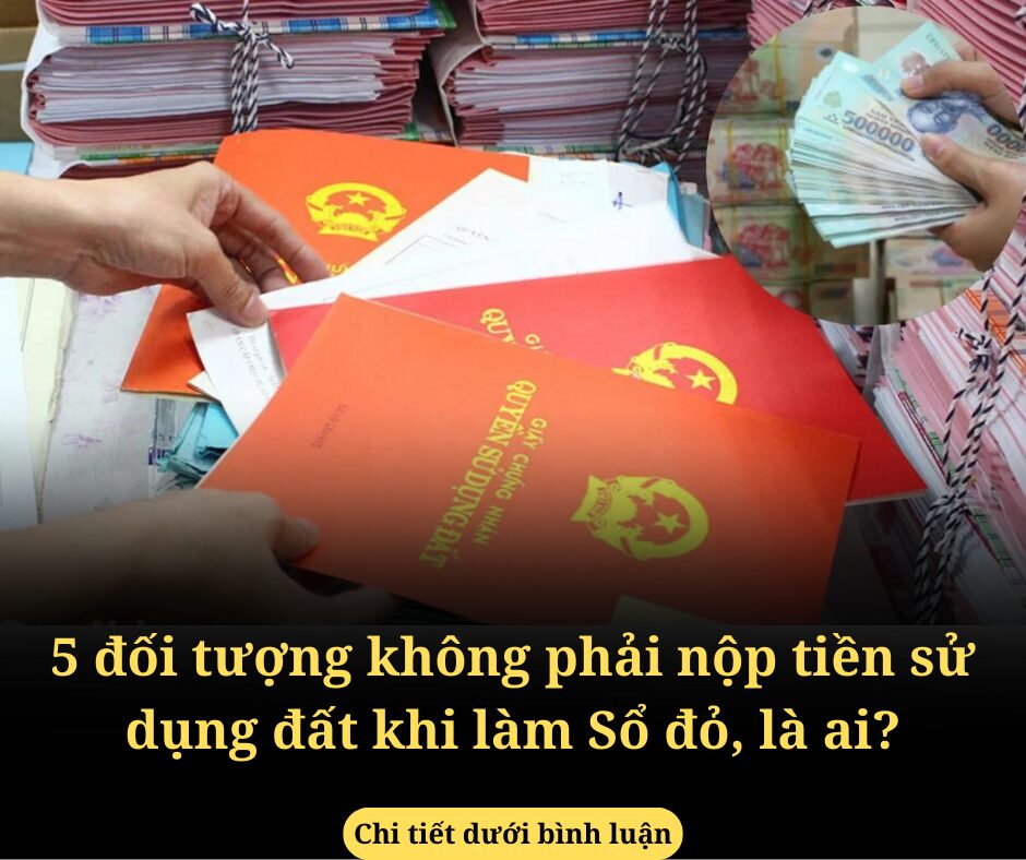 Có 5 đối tượng không phải nộp tiền sử dụng đất khi làm Sổ đỏ, người dân biết kẻo thiệt