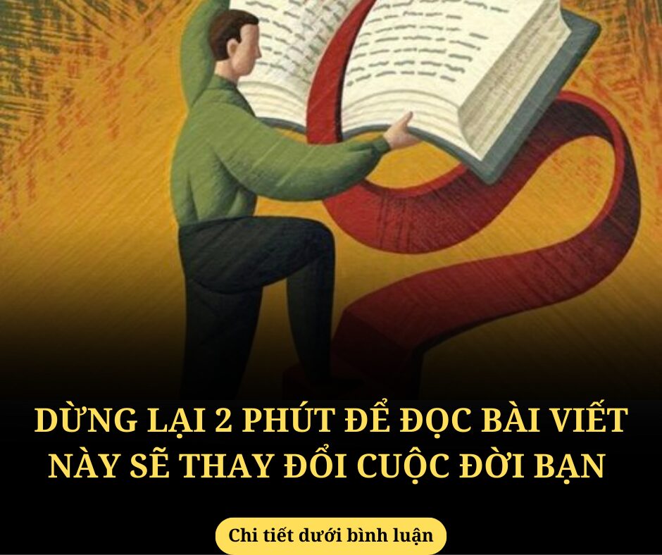 Hãy dừng lại 2 phút để đọc bài viết này, chắc chắn sẽ giúp ích cho cuộc đời bạn