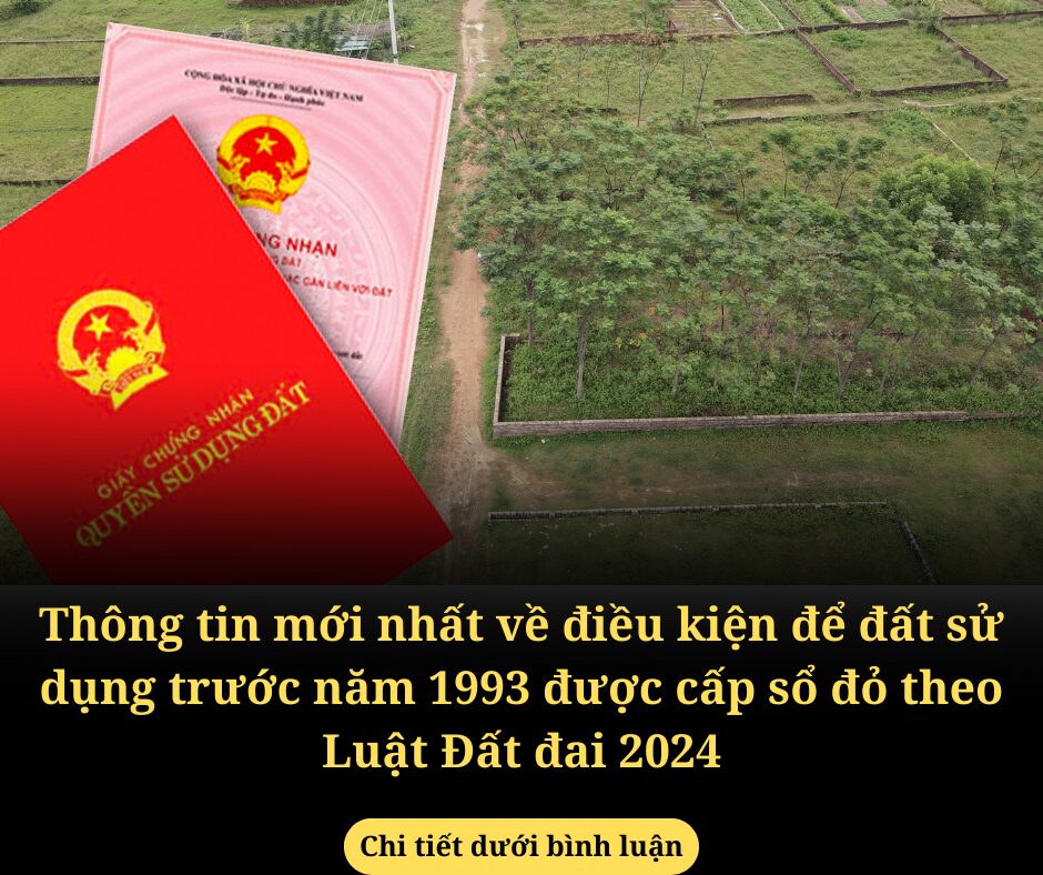 Thông tin mới nhất về điều kiện để đất sử dụng trước năm 1993 được cấp sổ đỏ theo Luật Đất đai 2024