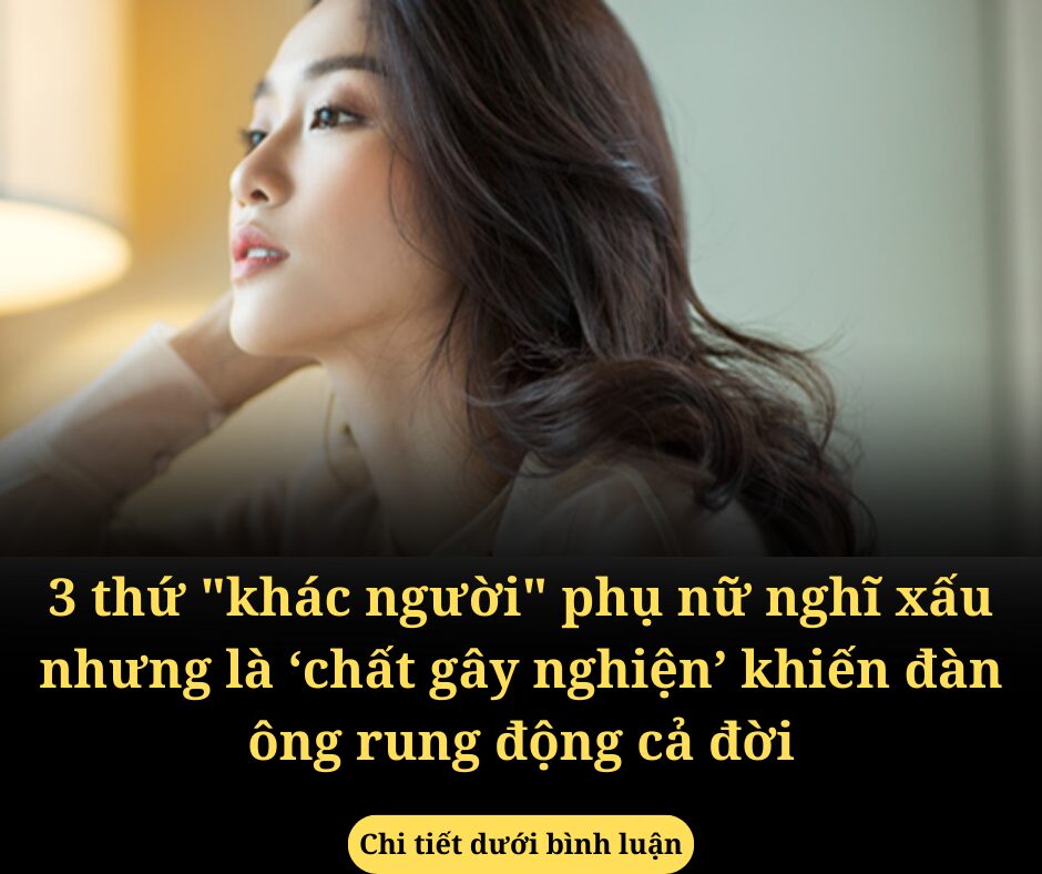 3 thứ “khác người” phụ nữ nghĩ xấu nhưng là ‘chất gây nghiện’ khiến đàn ông rung động cả đời