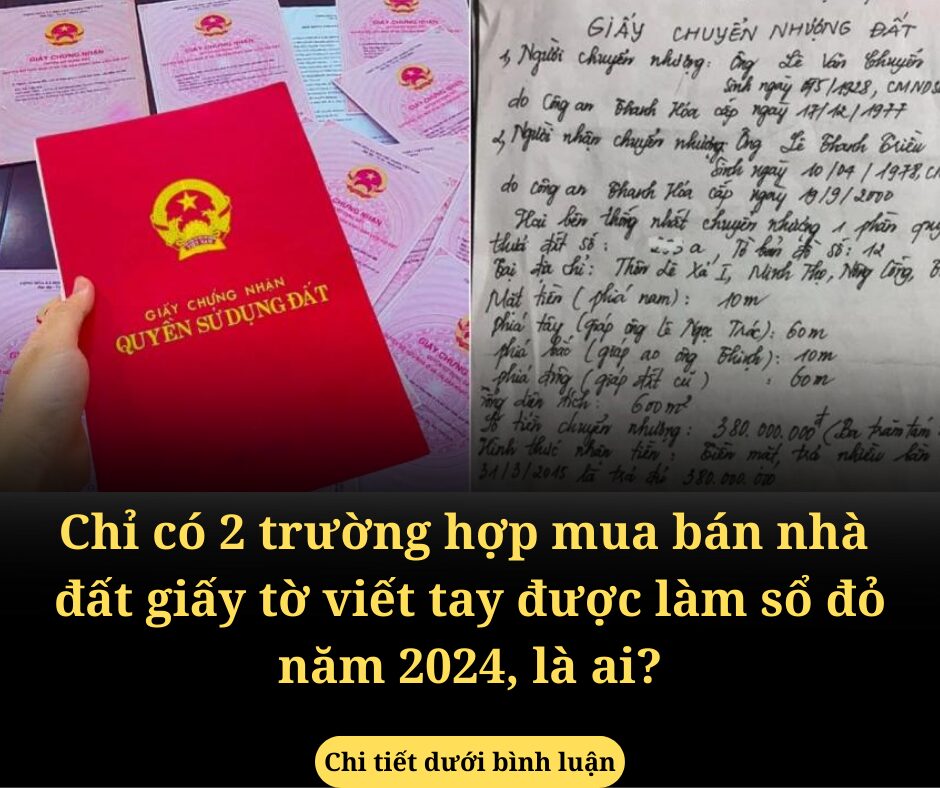 Chỉ có 2 trường hợp mua bán nhà  đất giấy tờ viết tay được làm sổ đỏ năm 2024, là ai?