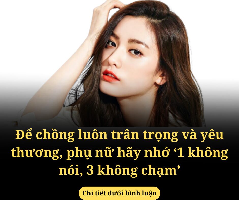 Để chồng luôn trân trọng và yêu thương, phụ nữ hãy nhớ ‘1 không nói, 3 không chạm’