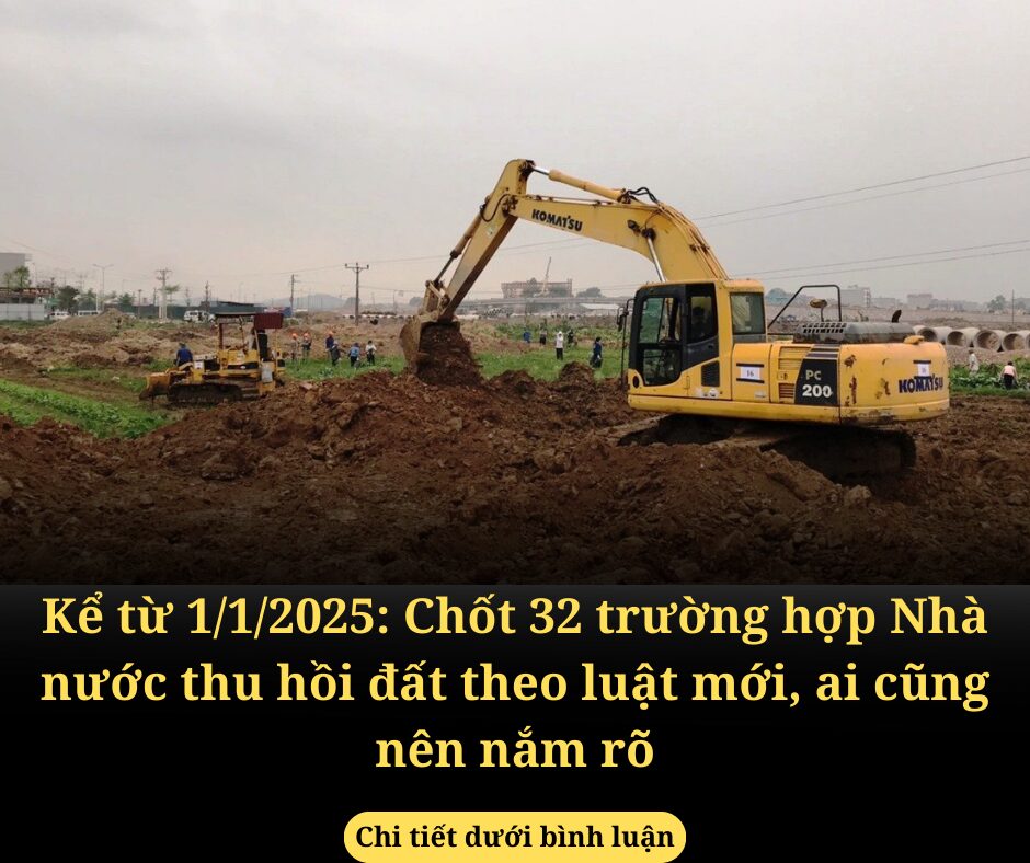 Kể từ 1/1/2025: Chốt 32 trường hợp Nhà nước thu hồi đất theo luật mới, ai cũng nên nắm rõ