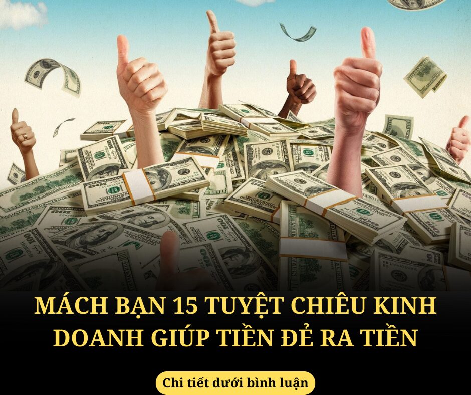 Mách bạn 15 tuyệt chiêu kinh doanh giúp tiền đẻ ra tiền