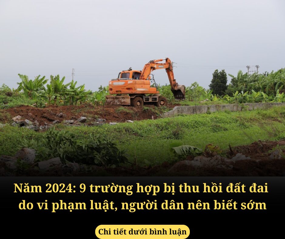 Năm 2024: 9 trường hợp bị thu hồi đất đai do vi phạm luật, người dân nên biết sớm