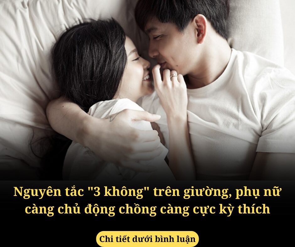 Nguyên tắc “3 không” trên giường, phụ nữ càng chủ động chồng càng cực kỳ thích