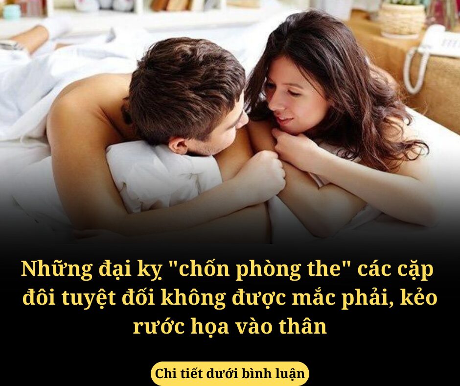 Những đại kỵ “chốn phòng the” các cặp đôi tuyệt đối không được mắc phải, kẻo rước họa vào thân