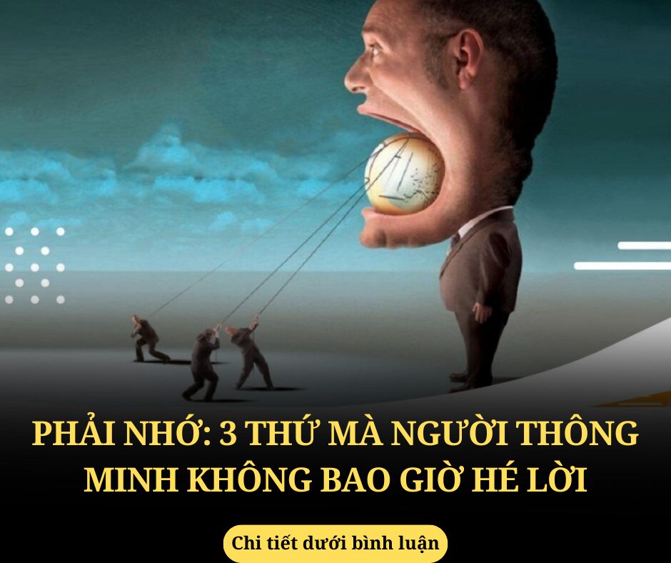 Phải nhớ: 3 thứ mà người thông minh không bao giờ hé lời