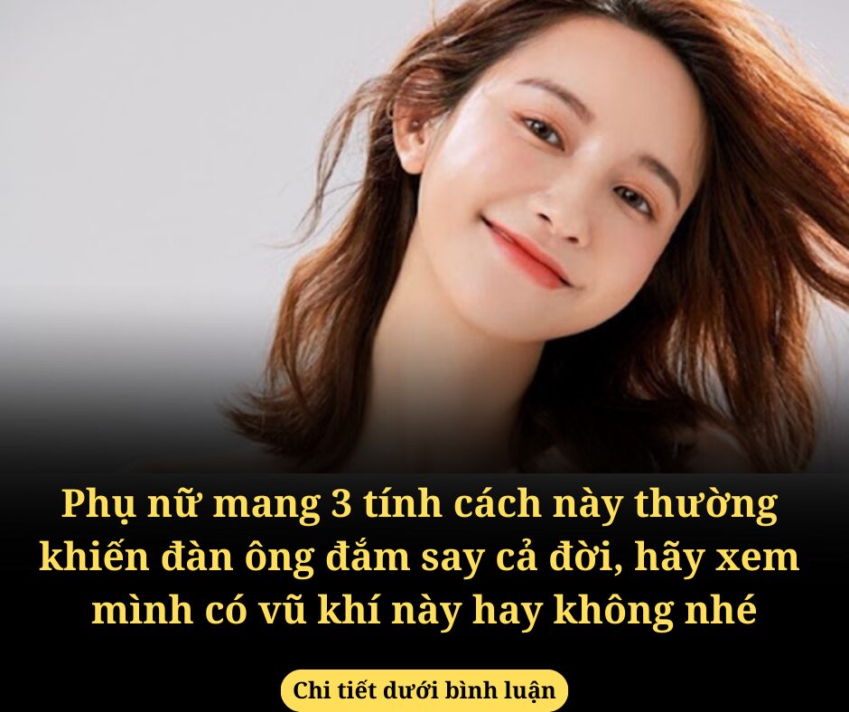 Phụ nữ mang 3 tính cách này thường khiến đàn ông đắm say cả đời, hãy xem mình có vũ khí này hay không nhé