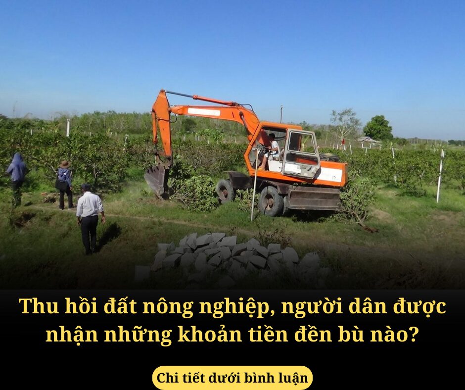 Thu hồi đất nông nghiệp, người dân được nhận những khoản tiền đền bù nào?