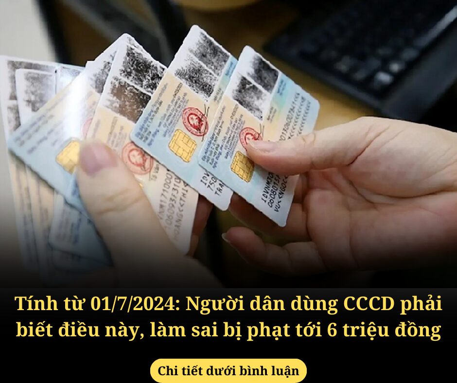 Tính từ 01/7/2024: Người dân dùng CCCD phải biết điều này, làm sai bị phạt tới 6 triệu đồng