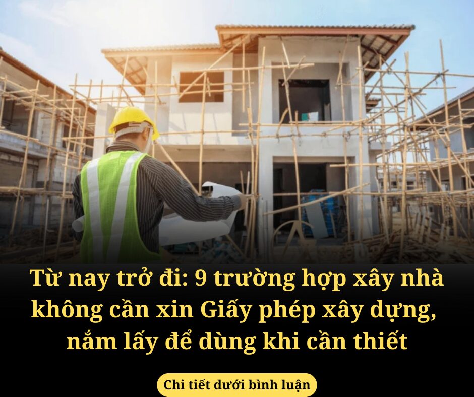 Từ nay trở đi: 9 trường hợp xây nhà không cần xin Giấy phép xây dựng, nắm lấy để dùng khi cần thiết