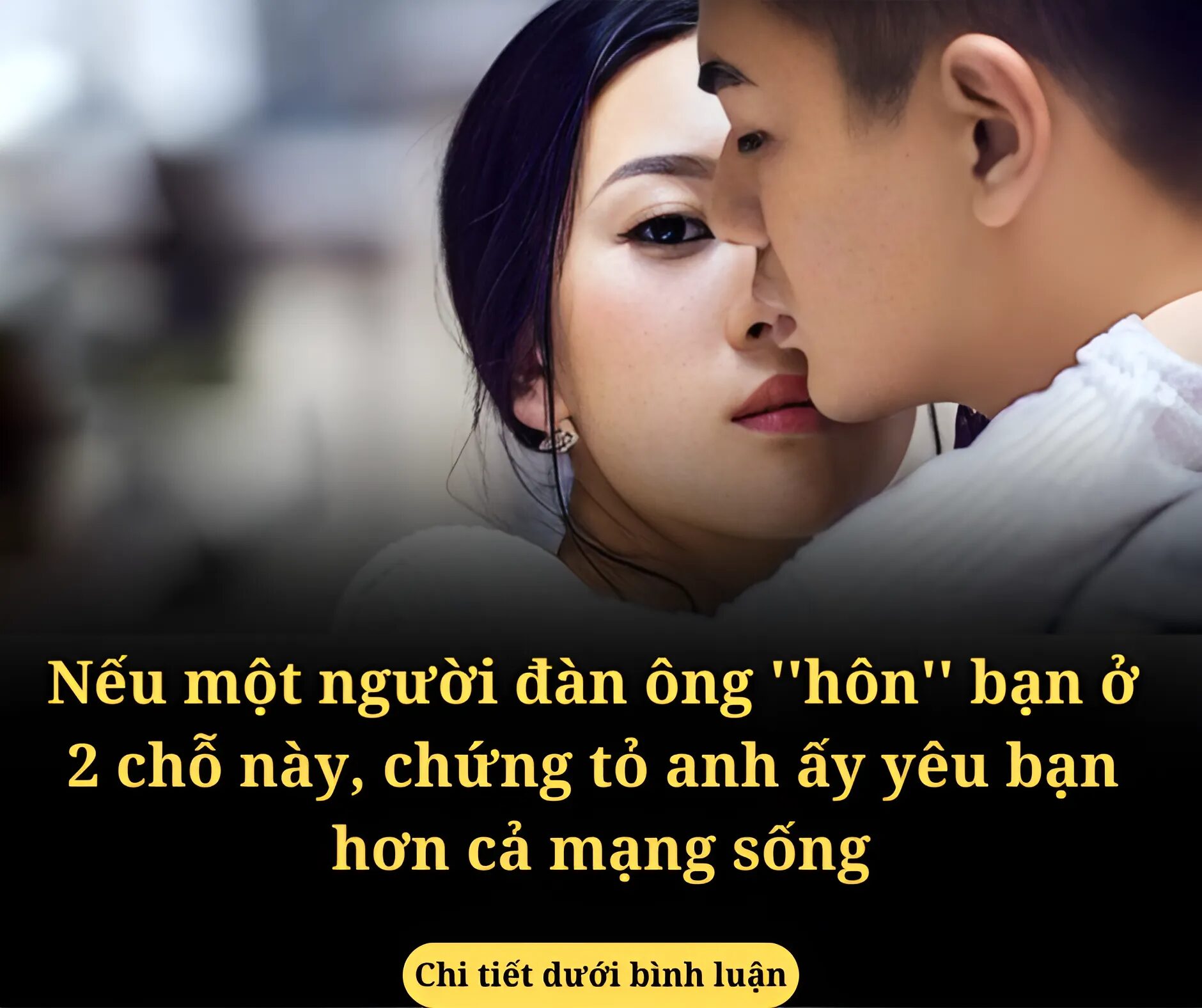 Nếu một người đàn ông ”hôn” bạn ở 2 chỗ này, chứng tỏ anh ấy yêu bạn hơn cả mạng sống