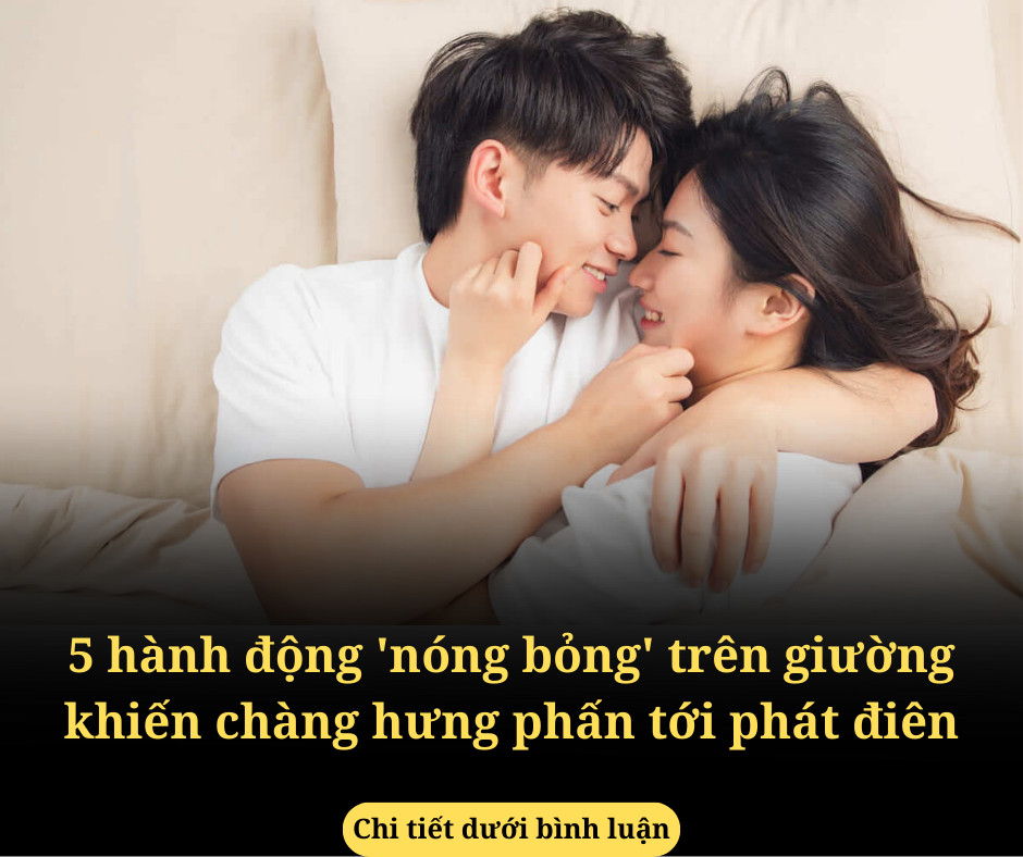 5 hành động ‘nóng bỏng’ trên giường khiến chàng hưng phấn tới phát điên