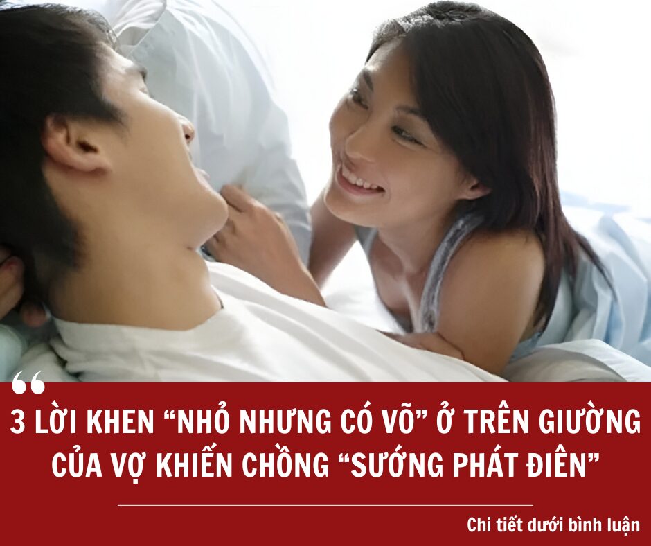 3 lời khen “nhỏ nhưng có võ” ở trên giường của vợ khiến chồng “sướng phát điên”