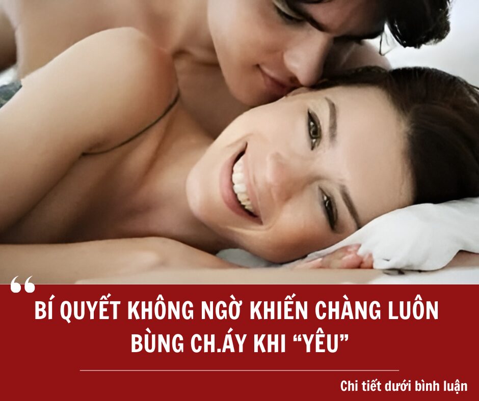 Bí quyết không ngờ khiến chàng luôn bùng cháy khi “yêu”